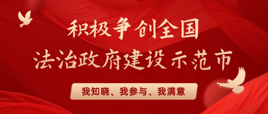 积极争创全国法制政府建设示范市-我知晓、我参与、我满意
